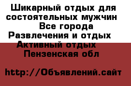 Шикарный отдых для состоятельных мужчин. - Все города Развлечения и отдых » Активный отдых   . Пензенская обл.